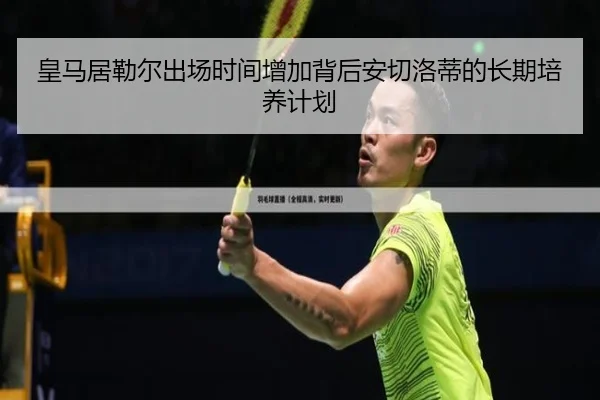 皇马居勒尔出场时间增加背后安切洛蒂的长期培养计划